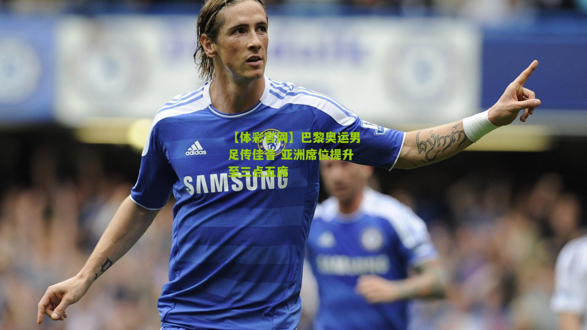 巴黎奥运男足传佳音 亚洲席位提升至三点五席