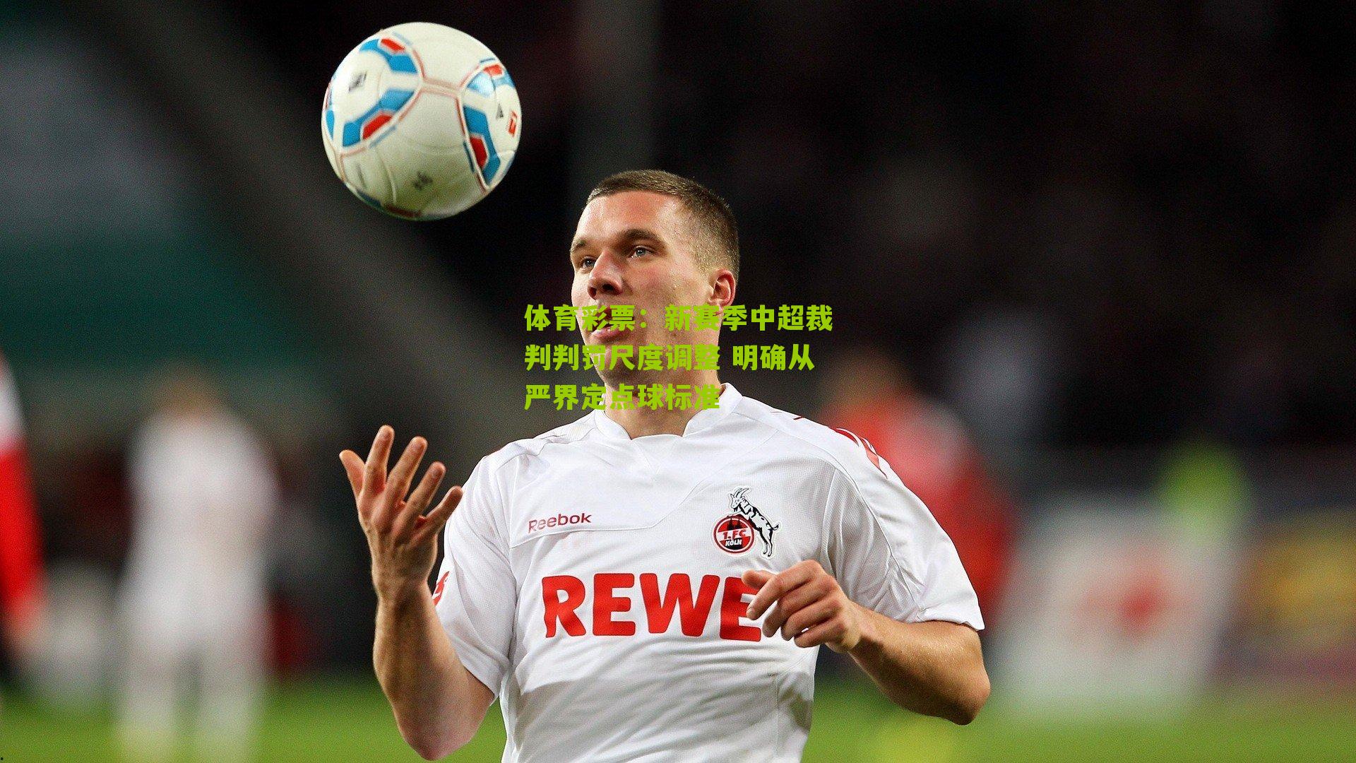 新赛季中超裁判判罚尺度调整 明确从严界定点球标准