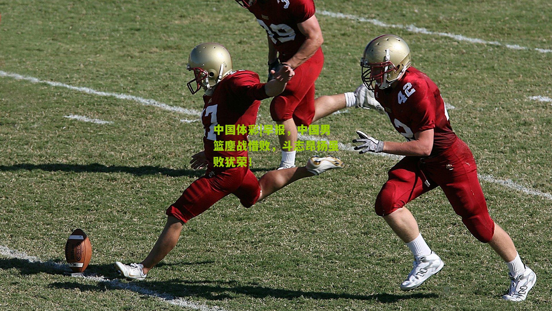 早报，中国男篮鏖战惜败，斗志昂扬虽败犹荣！