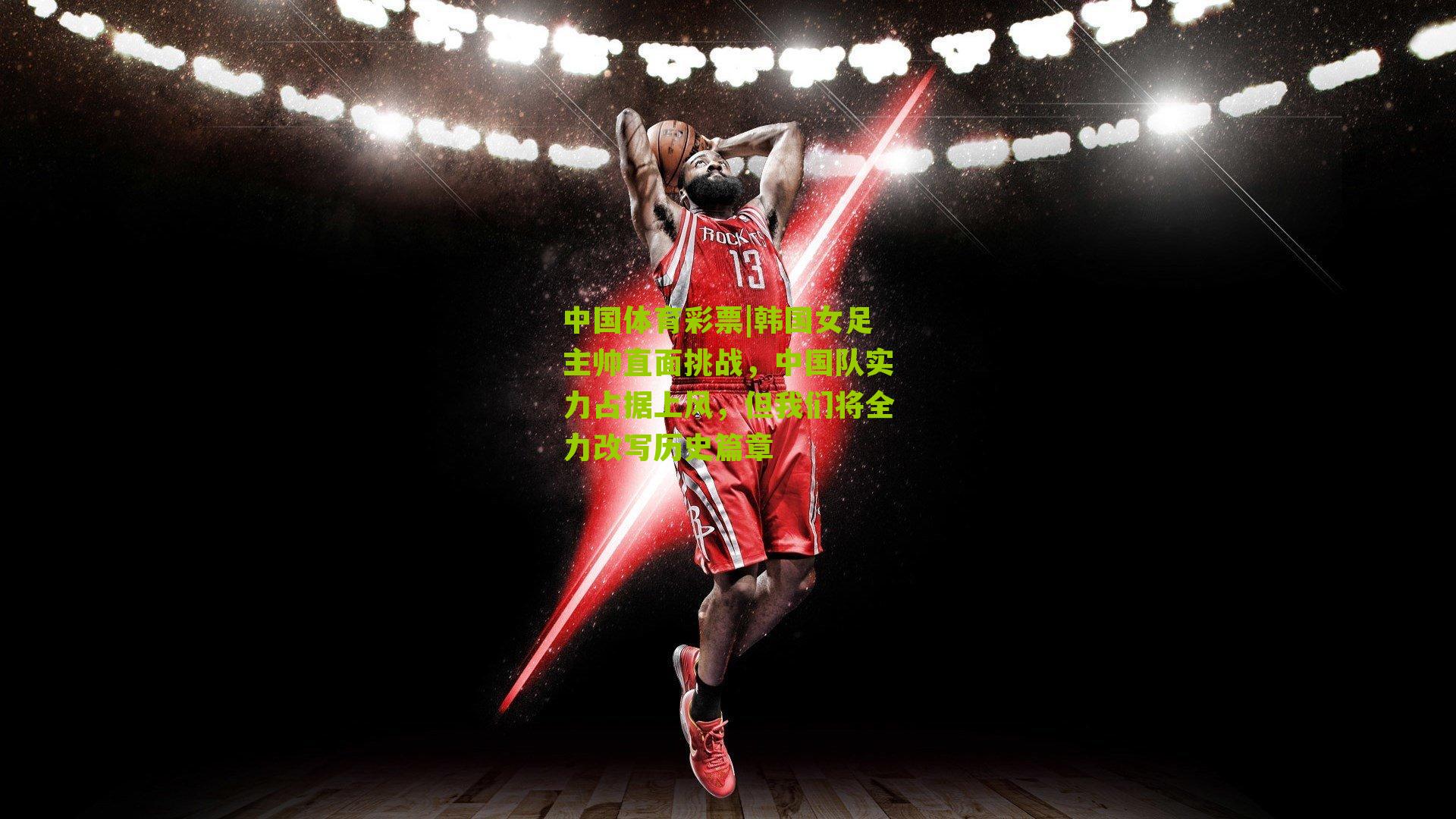 韩国女足主帅直面挑战，中国队实力占据上风，但我们将全力改写历史篇章